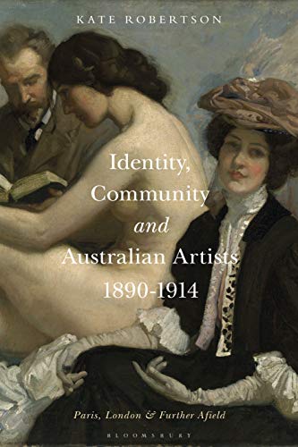 Identity, Community and Australian Artists, 1890-1914: Paris, London and Further Afield (Kindle Edition)
