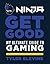 Ninja: Get Good: My Ultimate Guide to Gaming