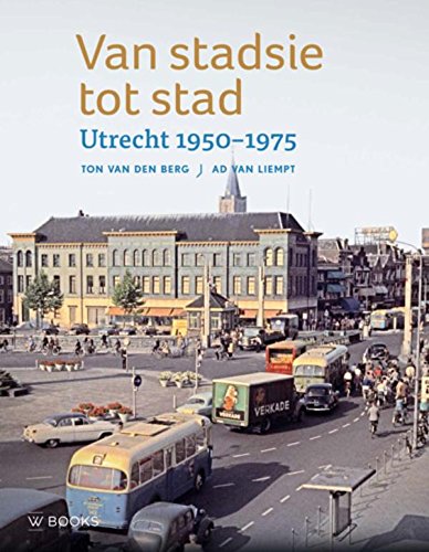 Van stadsie tot stad: Utrecht 1950-1975 (Hardcover)