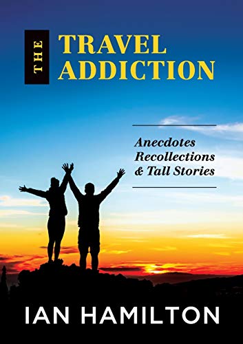 THE TRAVEL ADDICTION: Anecdotes, recollections and Tall Stories (Paperback)