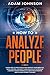 How To Analyze People: Learn how to Read People and Improve your Empathic, Mind-control and Body Language Skills to Develop a Deeper Understanding of human relationships and to hack others' thought