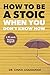 How To Be A Stoic When You Don't Know How