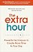 The 25th Hour: Instant Hacks that Create an Extra Hour Each Day