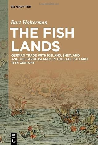 The Fish Lands: German trade with Iceland, Shetland and the Faroe Islands in the late 15th and 16th Century