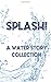 Splash!: A water story coll...