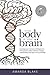 Your Body is Your Brain: Leverage Your Somatic Intelligence to Find Purpose, Build Resilience, Deepen Relationships and Lead More Powerfully