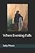 When Evening Falls by Sally Pfoutz