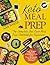 Keto Meal Prep: The Complete Low Carb Meal Prep Cookbook for Beginners. Lose Weight and Live a Healthier Life with Easy Ketogenic Recipes