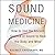 Sound Medicine Lib/E: How to Use the Ancient Science of Sound to Heal the Body and Mind