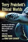 Terry Pratchett's Ethical Worlds: Essays on Identity and Narrative in Discworld and Beyond Terry Pratchett's Ethical Worlds: Essays on Identity and Narrative in Discworld and Beyond