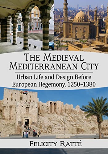 The Medieval Mediterranean City: Urban Life and Design Before European Hegemony, 1250-1380 (Paperback)