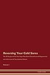 Reversing Your Cold Sores: The 30 Day Journal for Raw Vegan Plant-Based Detoxification & Regeneration with Information & Tips (Updated Edition) Volume 1 Reversing Your Cold Sores: The 30 Day Journal for Raw Vegan Plant-Based Detoxification & Regeneration with Information & Tips (Updated Edition) Volume 1