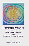 Integration: Heal Past Trauma and Prevent Future Trauma Integration: Heal Past Trauma and Prevent Future Trauma