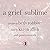 A Grief Sublime