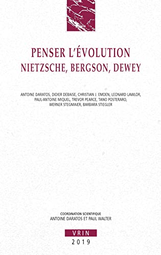 Penser l'Evolution: Nietzsche, Bergson, Dewey (Annales de L'Institut de Philosophie de L'Universite de Brux) (French Edition)