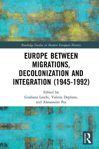 Europe between Migrations, Decolonization and Integration (1945-1992) (Routledge Studies in Modern European History)