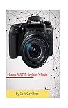 Canon EOS 77D: Beginner's Guide Canon EOS 77D: Beginner's Guide