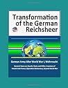 Transformation of the German Reichsheer - German Army After World War I, Wehrmacht, General Hans von Seeckt, Nazis and Hitler, Invasions of Poland and France, Operation Barbarossa, Second World War