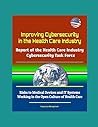 Improving Cybersecurity in the Health Care Industry: Report of the Health Care Industry Cybersecurity Task Force - Risks to Medical Devices and IT Systems, Working in the Open Culture of Health Care