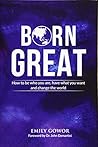 Born Great: How to be who you are, have what you want, and change the world Born Great: How to be who you are, have what you want, and change the world