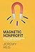Magnetic Nonprofit: Attract and Retain Donors, Volunteers, and Staff