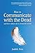 How to Communicate with the Dead: and how cultures do it around the world