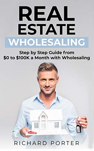 Real Estate Wholesaling: How to Start with Real Estate Wholesaling, from 0 to $100,000 per Month (Paperback)