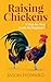 Raising Chickens: A Step-by-Step Guide for Beginners