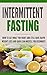 Intermittent Fasting: How to Eat what you want and still have rapid weight loss and gain lean muscle for beginners