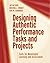 Designing Authentic Performance Tasks and Projects: Tools for Meaningful Learning and Assessment