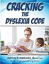 Cracking the Dyslexia Code: A Parent's Guide Cracking the Dyslexia Code: A Parent's Guide