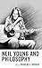 Neil Young and Philosophy (The Philosophy of Popular Culture)