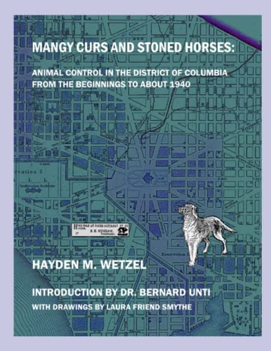 Mangy Curs and Stoned Horses: Animal control in the District of Columbia from the beginnings to about 1940 (Paperback)