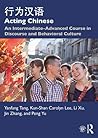 Acting Chinese: An Intermediate-Advanced Course in Discourse and Behavioral Culture 行为汉语