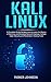 KALI LINUX: A Complete Guide for Beginners to Learn the Basics of Kali Linux and Wireless Network Hacking. Include, Cyber Security and Penetration Testing Tools