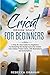 Cricut Design Space For Beginners: A Step By Step Guide for Beginners to Mastering the Design Space to Create Your Unique Project Ideas, with Illustrations and Screenshots!