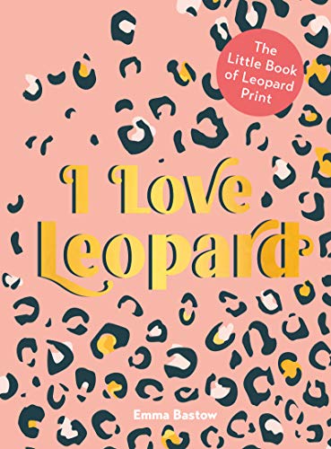 I Love Leopard: The Little Book of Leopard Print – A Gorgeous Gift Book of Fashion History, Philosophy, and Fun Facts (Hardcover)