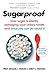 Sugarproof: How sugar puts your kids at risk of hyperactivity, tantrums, digestive troubles and learning problems and more - and what you can do about it