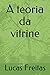 A teoria da vitrine (Portuguese Edition)