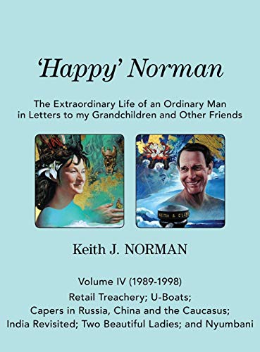 'Happy' Norman, Volume IV (1989-1998): Retail Treachery; U-Boats; Capers in Russia, China and the Caucasus; India Revisited; Two Beautiful Ladies; and Nyumbani