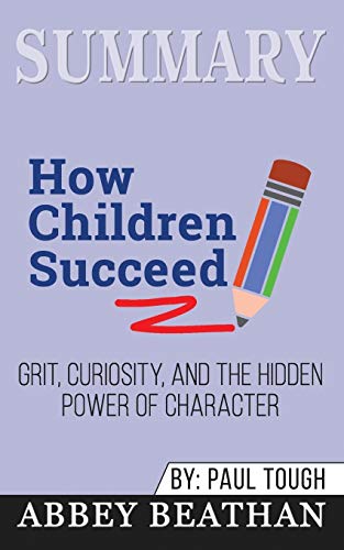 Summary of How Children Succeed: Grit, Curiosity, and the Hidden Power of Character by Paul Tough (Paperback)