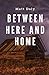 Between Here and Home