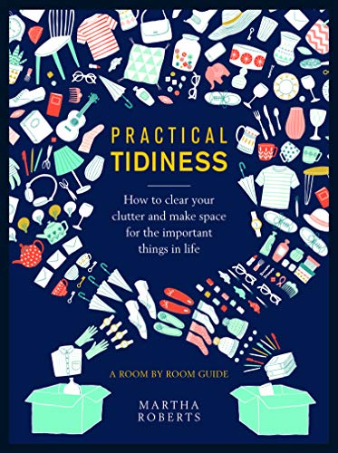 Practical Tidiness: How to Clear Your Clutter and Make Space for the Important Things in Life, a Room by Room Guide (Hardcover)