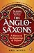 The Anglo-Saxons: A History of the Beginnings of England