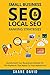 Small Business SEO & Local SEO Ranking Strategies: Quickly Rank Your Businesses Website For The Keywords That Matter To Your Bottom Line