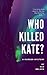 Who Killed Kate?: A Murder ...