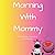 Morning with Mommy
