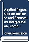 Applied Regression for Business and Economics: Interpretation, Computing, and Graphics