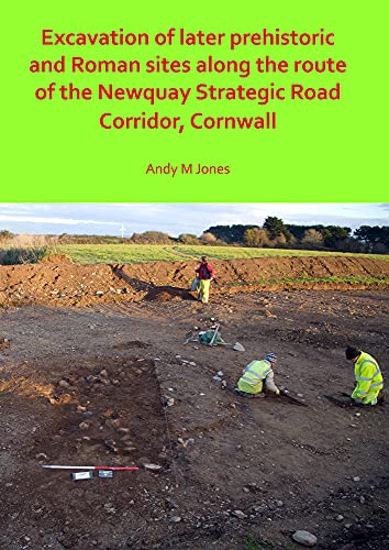 Excavation of Later Prehistoric and Roman Sites Along the Route of the Newquay Strategic Road Corridor, Cornwall (Paperback)
