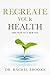 Recreate Your Health: One Year to a New You